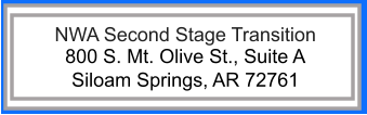 NWA Second Stage Transition 800 S. Mt. Olive St., Suite A  Siloam Springs, AR 72761